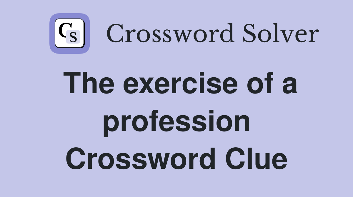 The exercise of a profession Crossword Clue