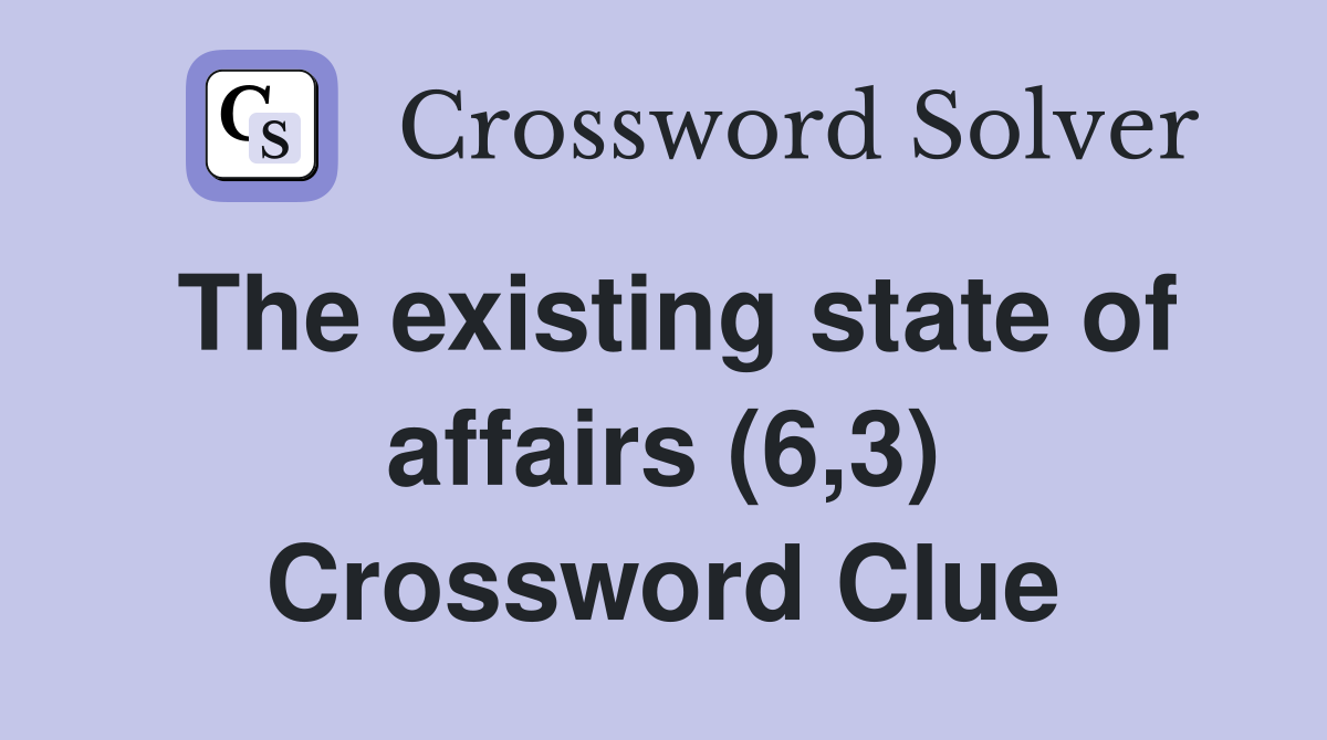 The existing state of affairs (6,3) Crossword Clue