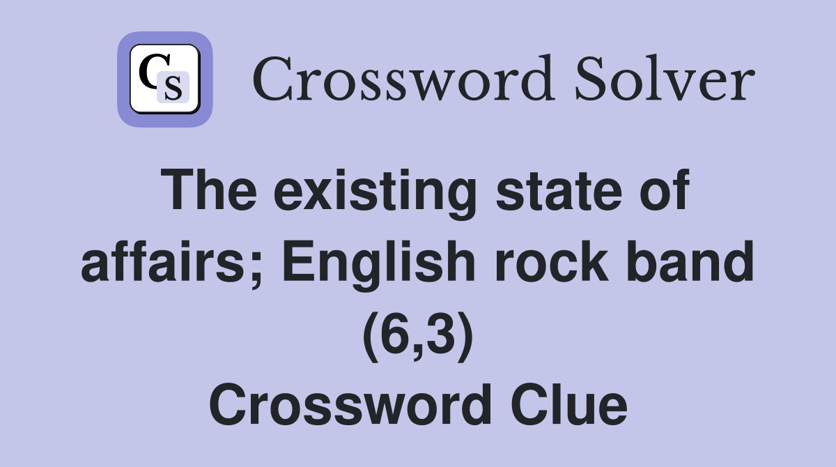 The existing state of affairs; English rock band (6,3) Crossword Clue
