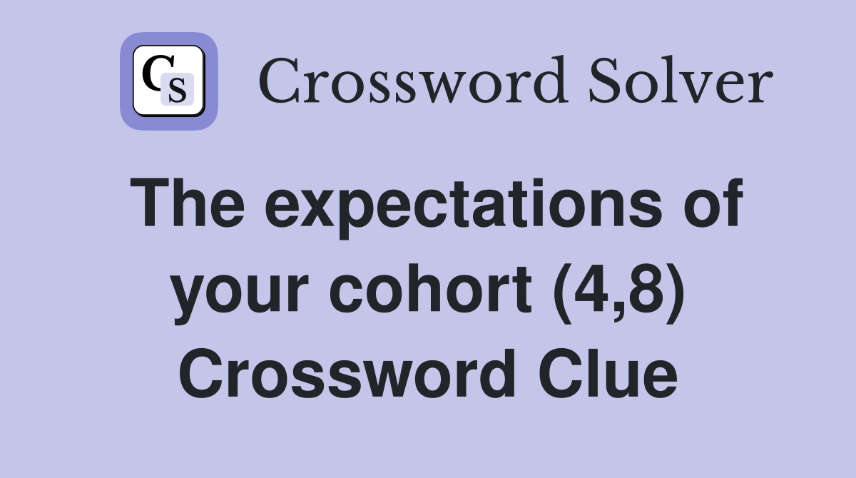 The expectations of your cohort (4,8) Crossword Clue