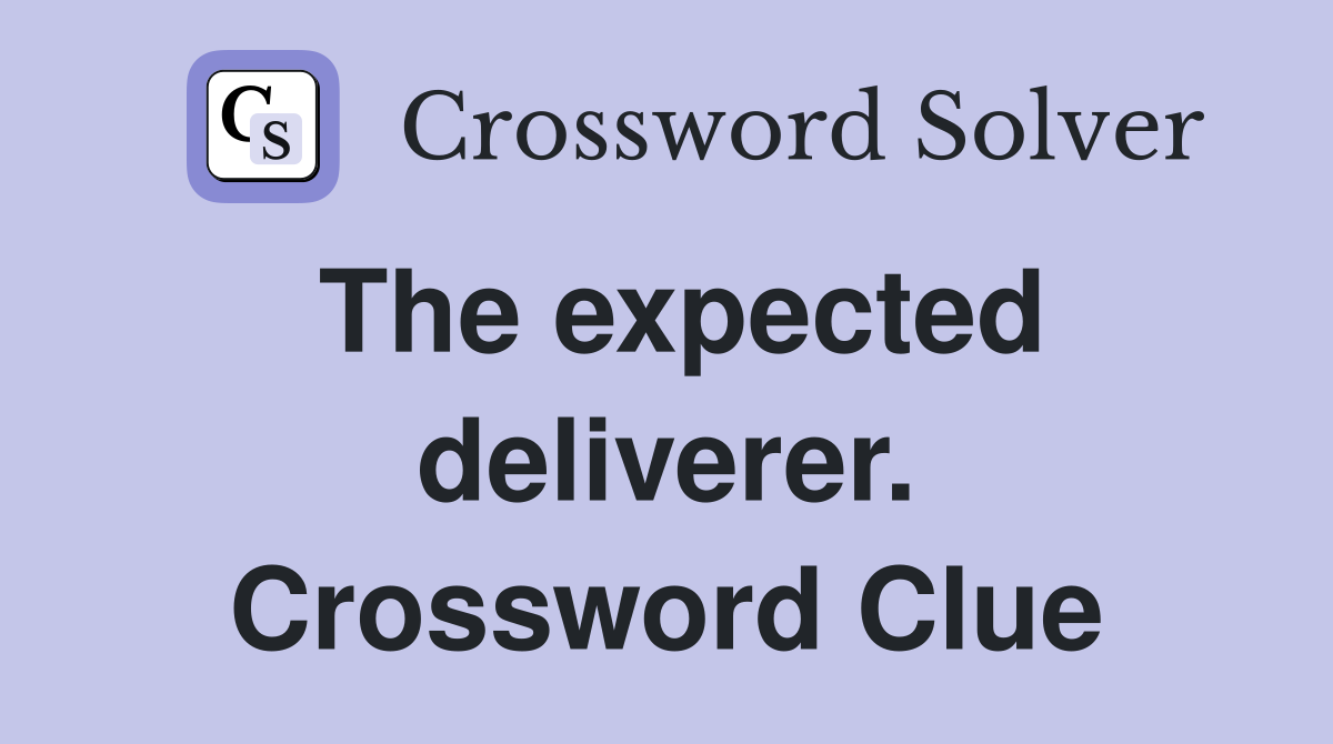 The expected deliverer. Crossword Clue