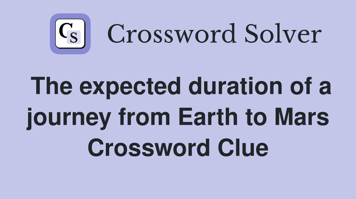 The expected duration of a journey from Earth to Mars Crossword Clue