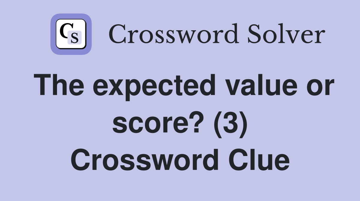 The expected value or score? (3) Crossword Clue