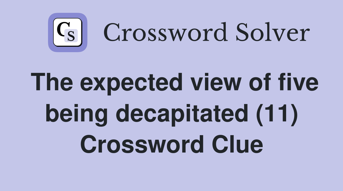 The expected view of five being decapitated (11) Crossword Clue