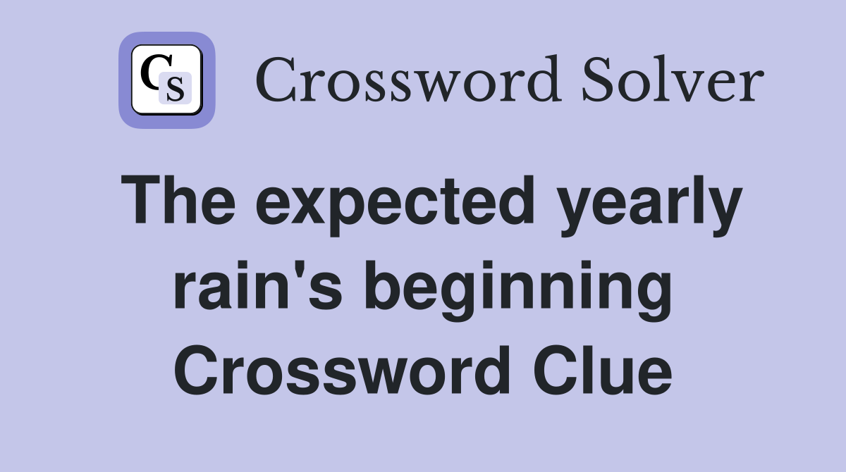 The expected yearly rain's beginning Crossword Clue