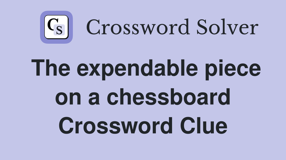 The expendable piece on a chessboard Crossword Clue