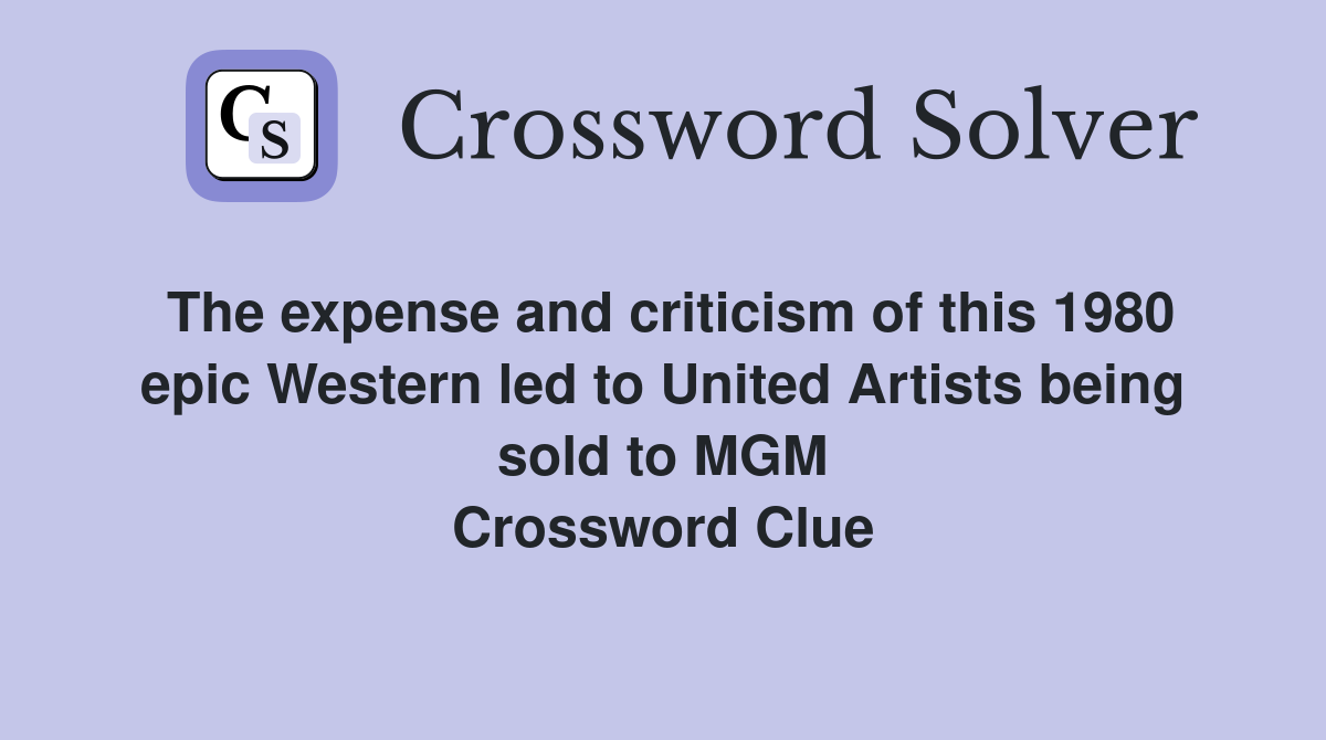 The expense and criticism of this 1980 epic Western led to United Artists being sold to MGM Crossword Clue