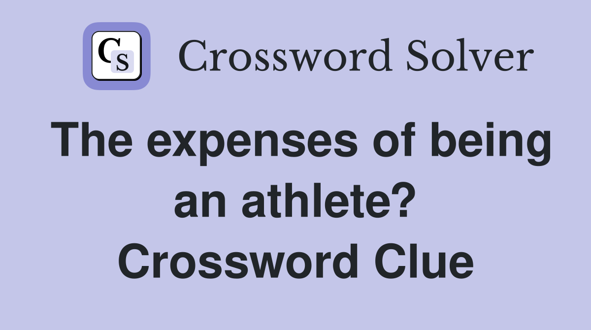 The expenses of being an athlete? Crossword Clue