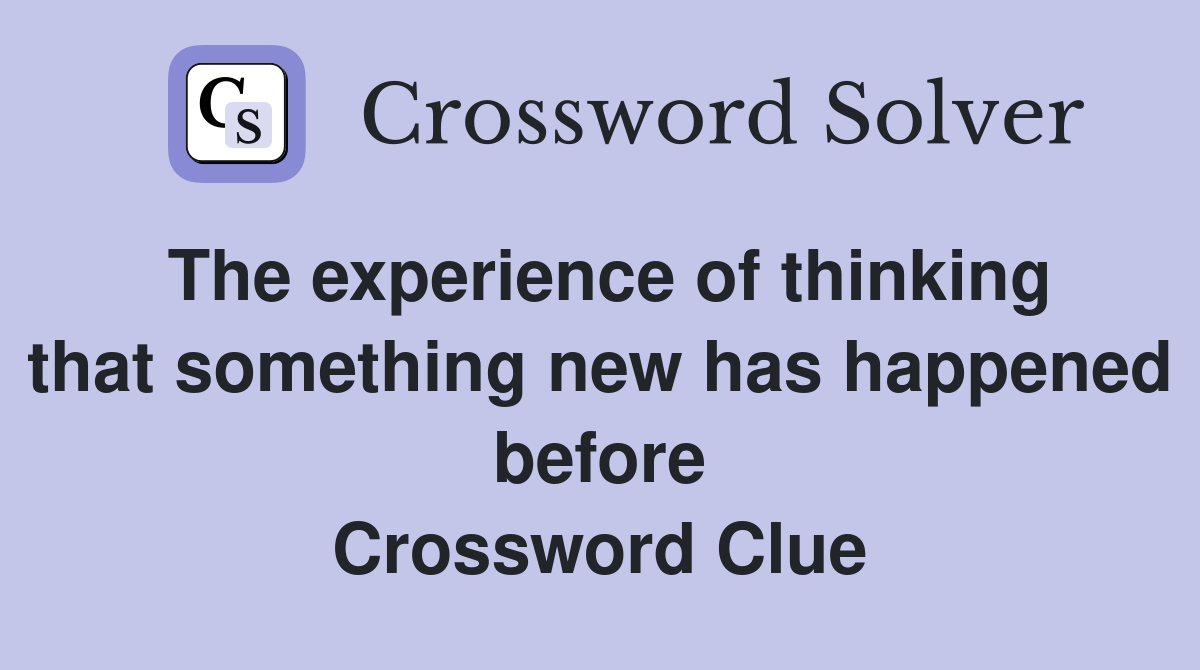 The experience of thinking that something new has happened before Crossword Clue