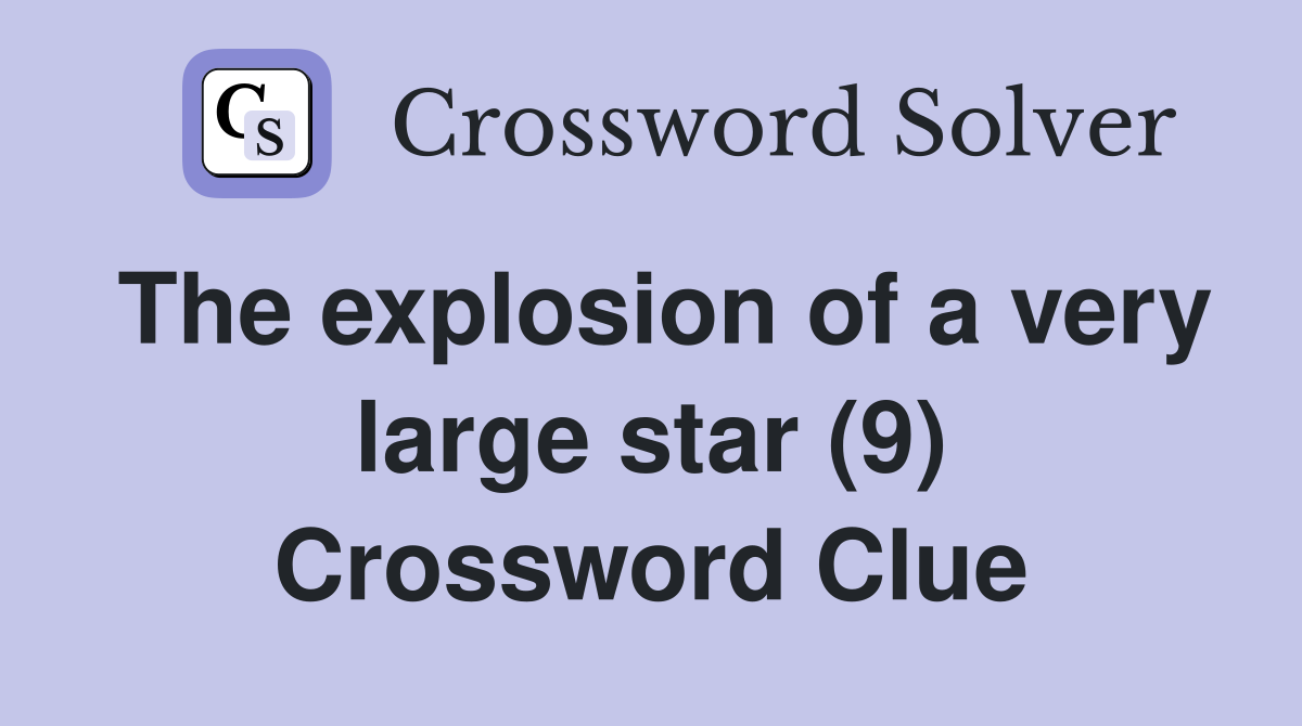 The explosion of a very large star (9) Crossword Clue