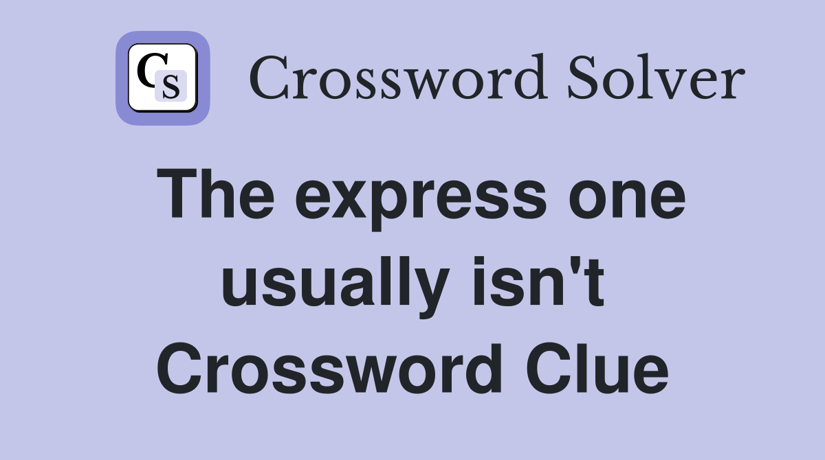 The express one usually isn't Crossword Clue