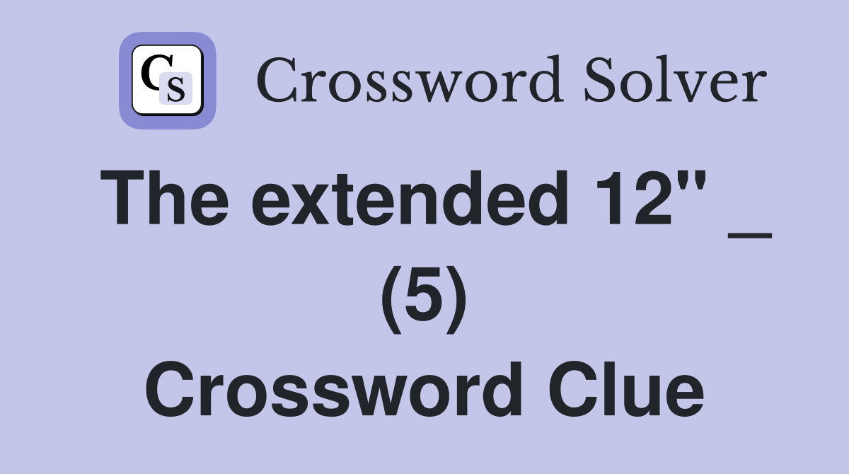 The extended 12" _ (5) Crossword Clue