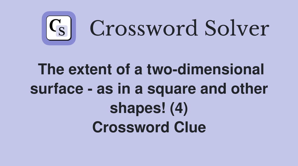 The extent of a two-dimensional surface - as in a square and other shapes! (4) Crossword Clue