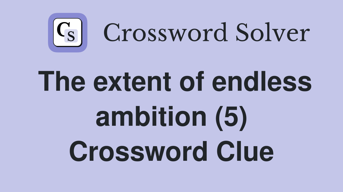 The extent of endless ambition (5) Crossword Clue