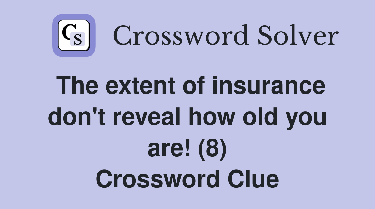 The extent of insurance don't reveal how old you are! (8) Crossword Clue