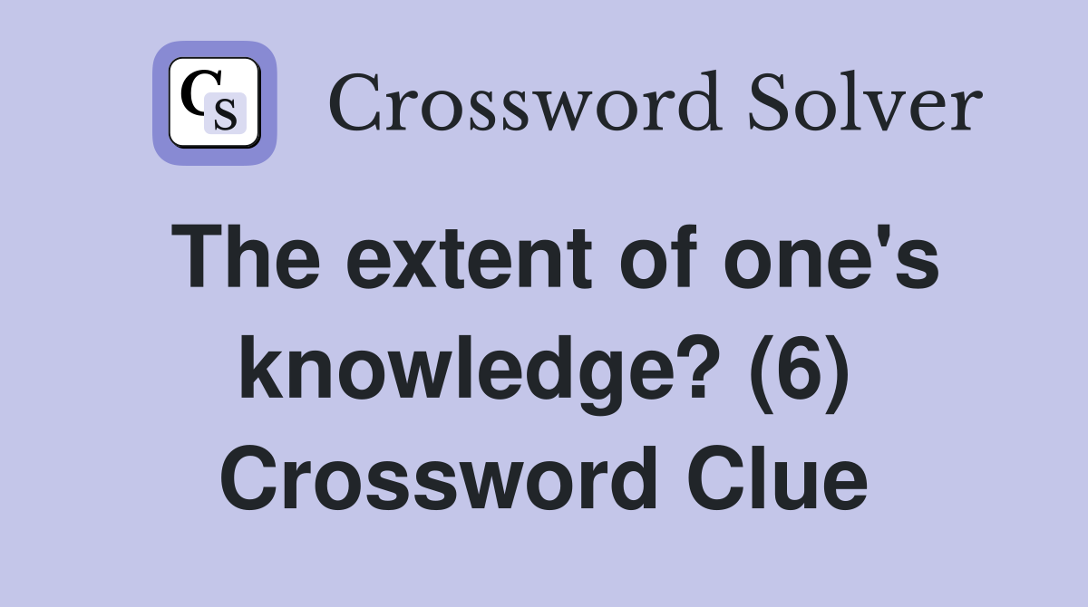 The extent of one's knowledge? (6) Crossword Clue