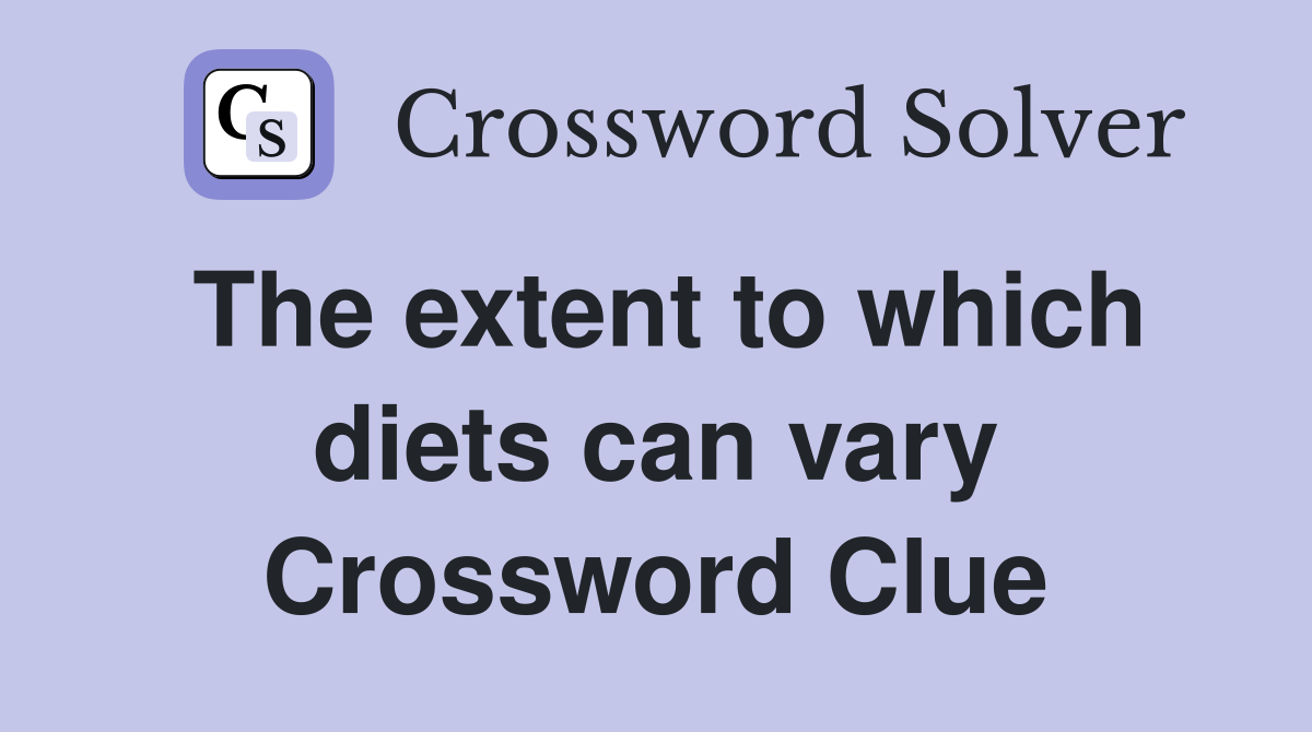 The extent to which diets can vary Crossword Clue