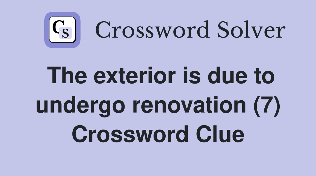 The exterior is due to undergo renovation (7) Crossword Clue