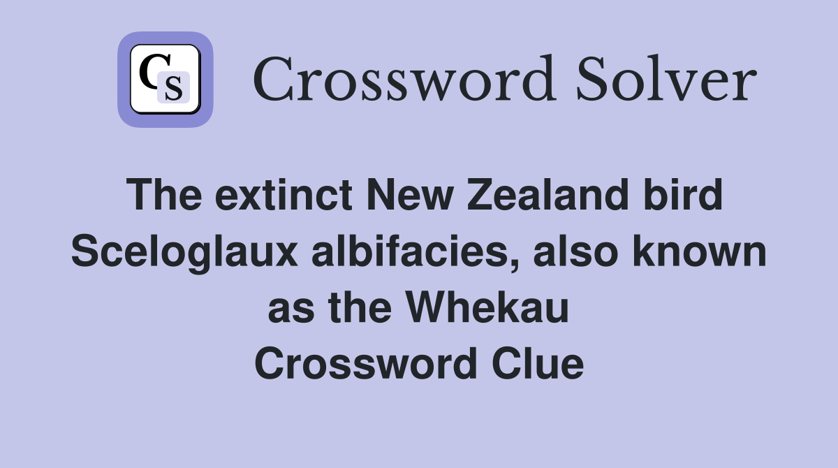 The extinct New Zealand bird Sceloglaux albifacies, also known as the Whekau Crossword Clue