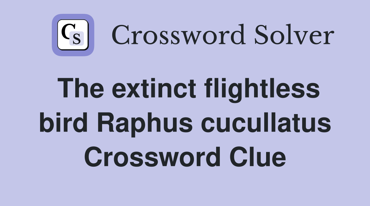 The extinct flightless bird Raphus cucullatus Crossword Clue