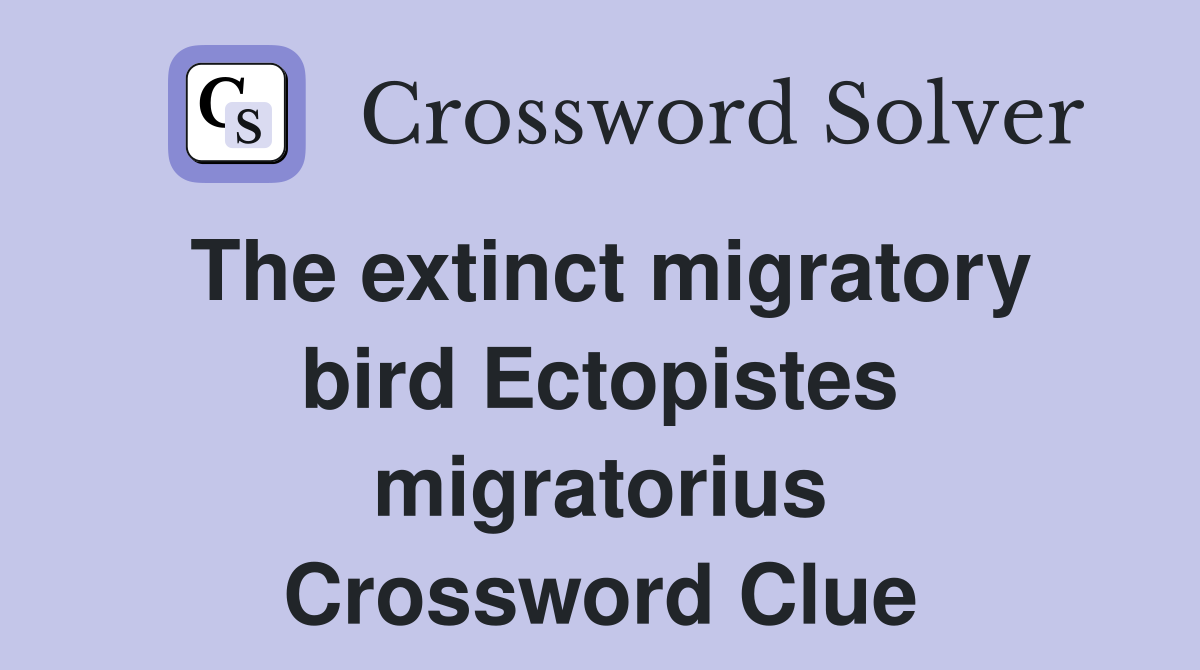 The extinct migratory bird Ectopistes migratorius Crossword Clue