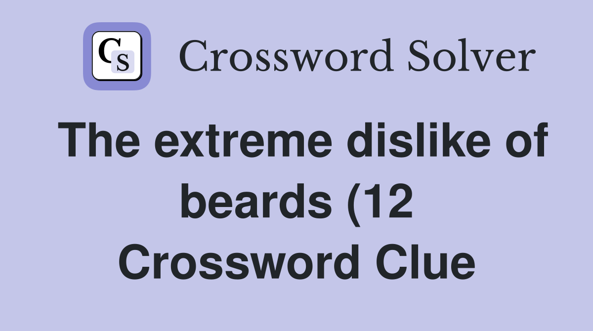 The extreme dislike of beards (12) Crossword Clue Answers Crossword The extreme dislike of beards (12) Crossword Clue Answers Crossword