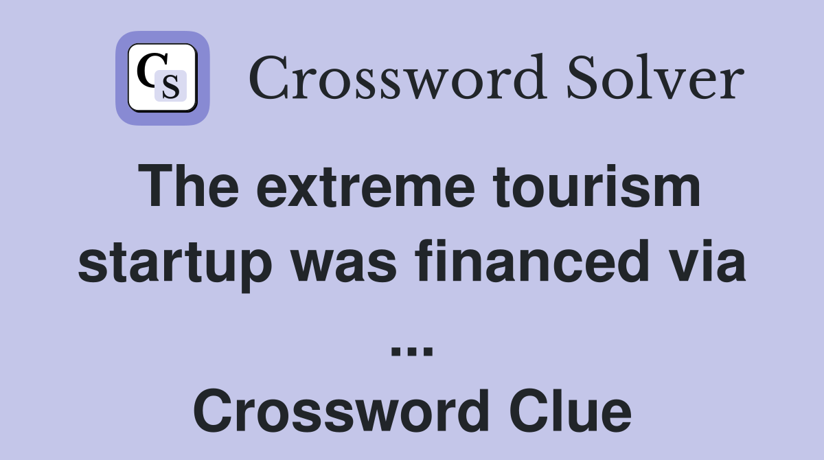 The extreme tourism startup was financed via ... Crossword Clue