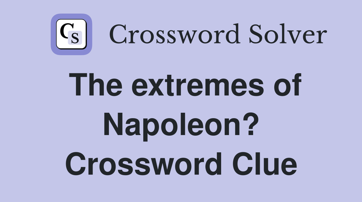 The extremes of Napoleon? Crossword Clue
