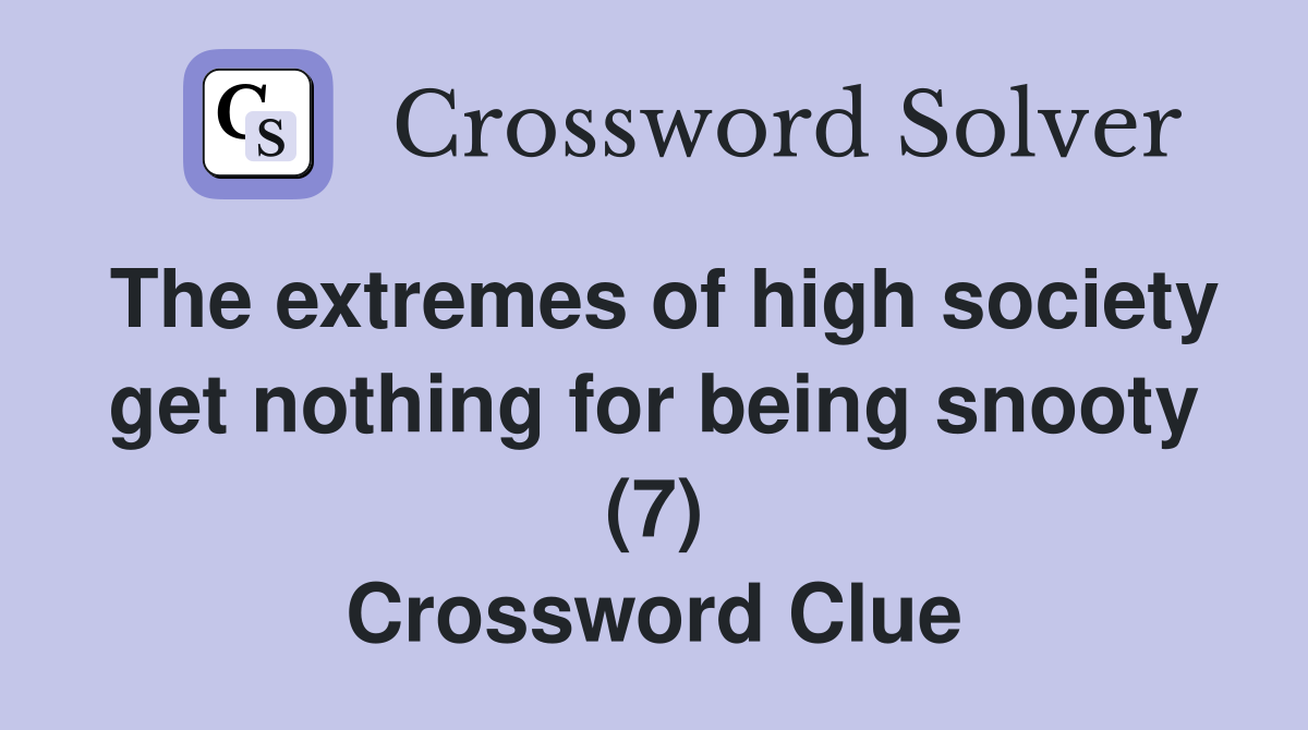 The extremes of high society get nothing for being snooty (7) Crossword Clue