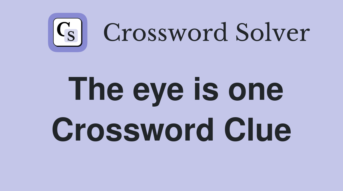 The eye is one Crossword Clue