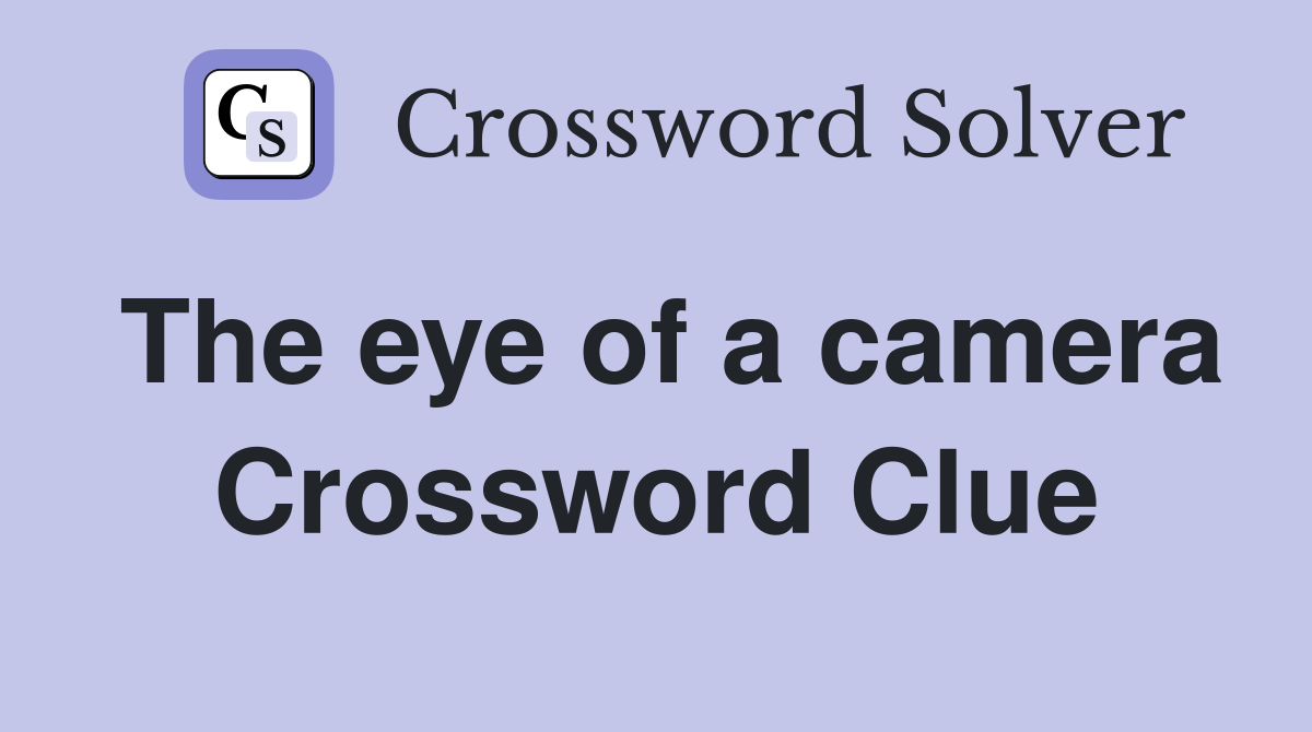 The eye of a camera Crossword Clue