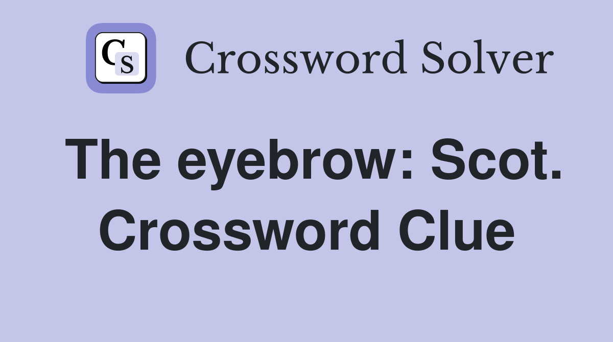 The eyebrow: Scot. Crossword Clue