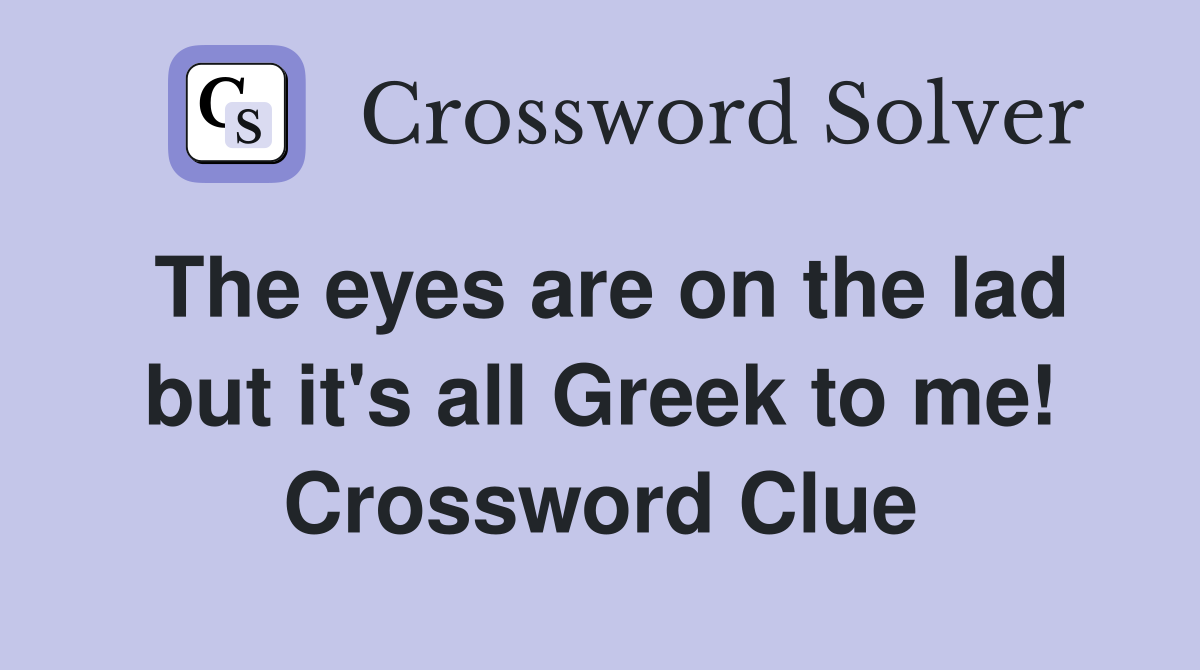 The eyes are on the lad but it's all Greek to me! Crossword Clue