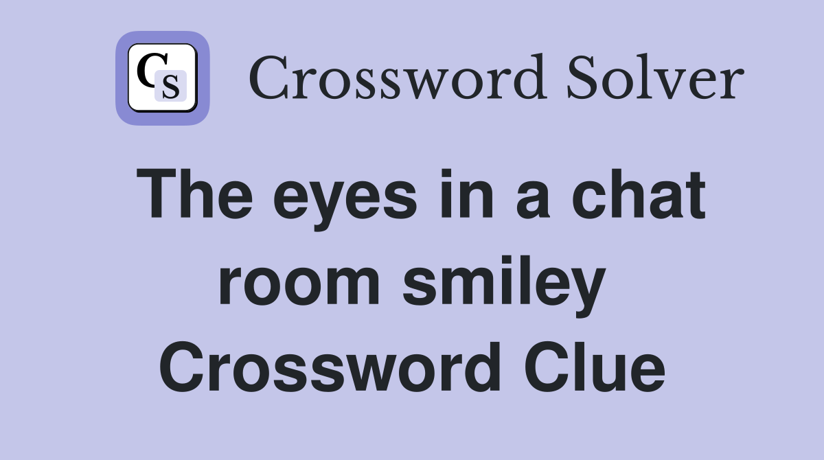 The eyes in a chat room smiley Crossword Clue