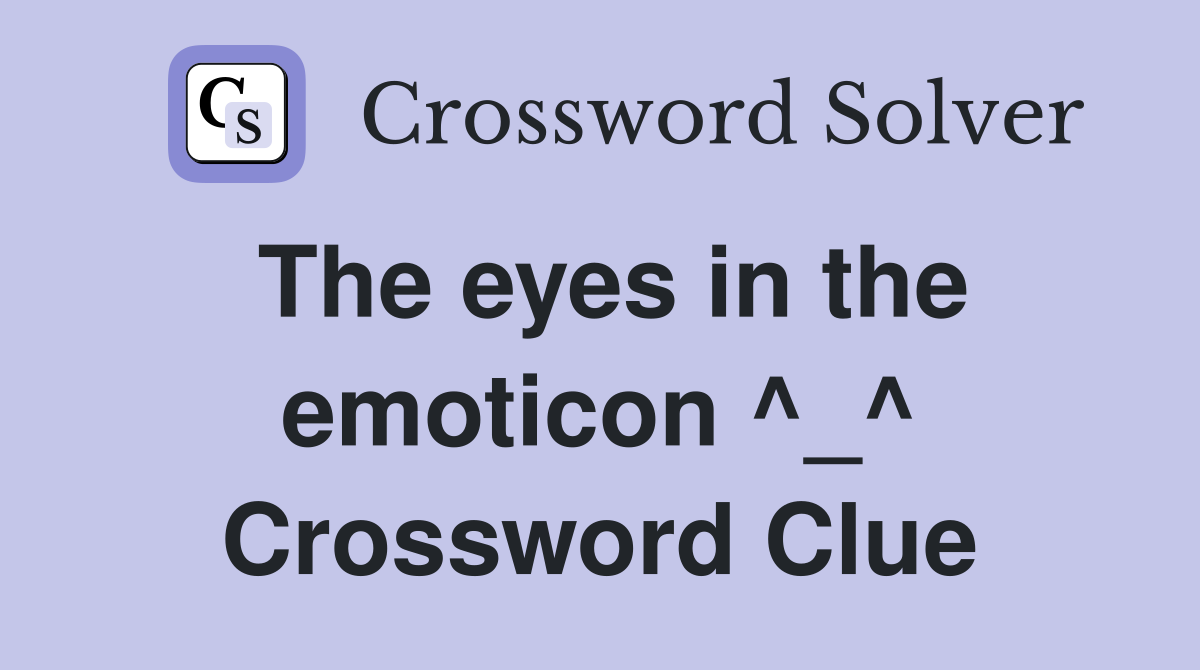 The eyes in the emoticon ^_^ Crossword Clue
