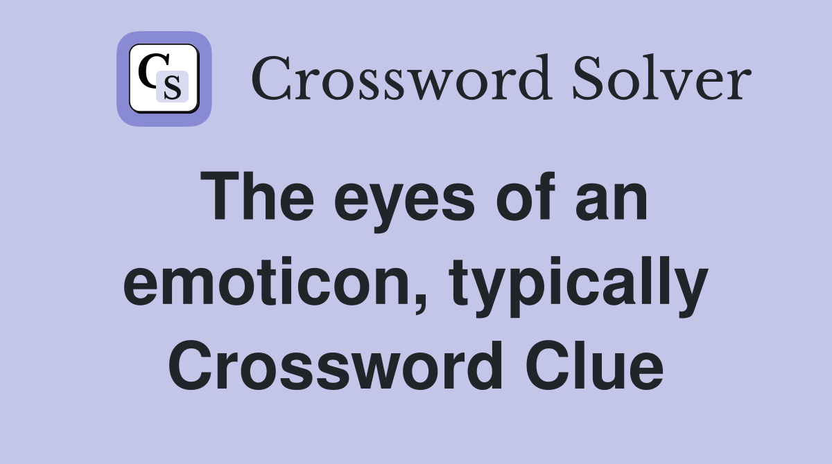 The eyes of an emoticon, typically Crossword Clue