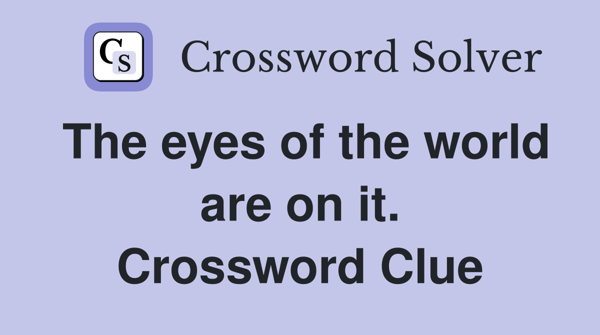 The eyes of the world are on it. Crossword Clue