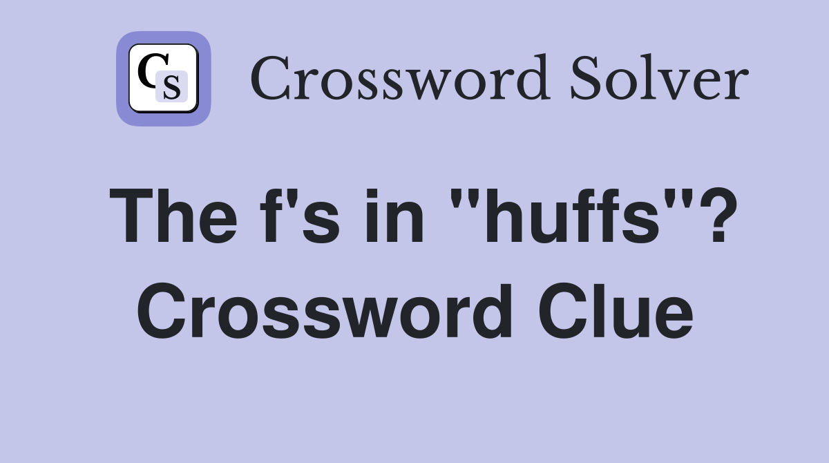 The f's in "huffs"? Crossword Clue