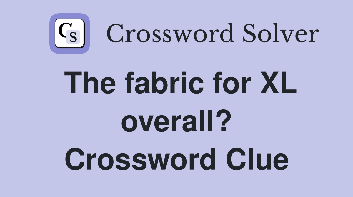 The fabric for XL overall? Crossword Clue