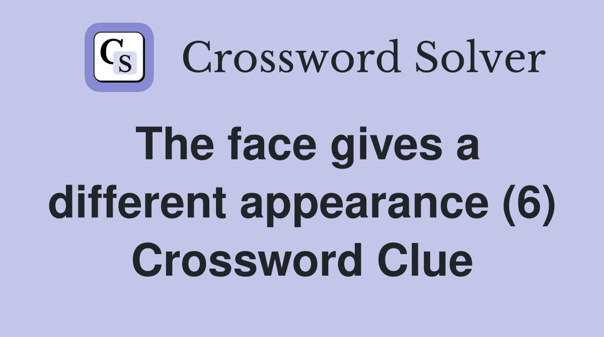 The face gives a different appearance (6) Crossword Clue