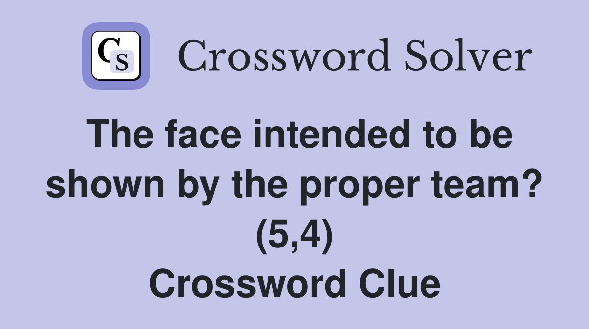 The face intended to be shown by the proper team? (5,4) Crossword Clue