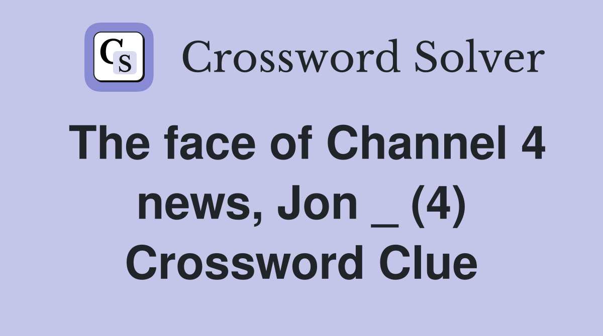 The face of Channel 4 news, Jon _ (4) Crossword Clue
