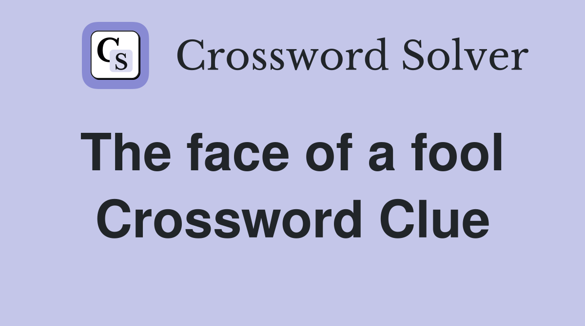 The face of a fool  Crossword Clue
