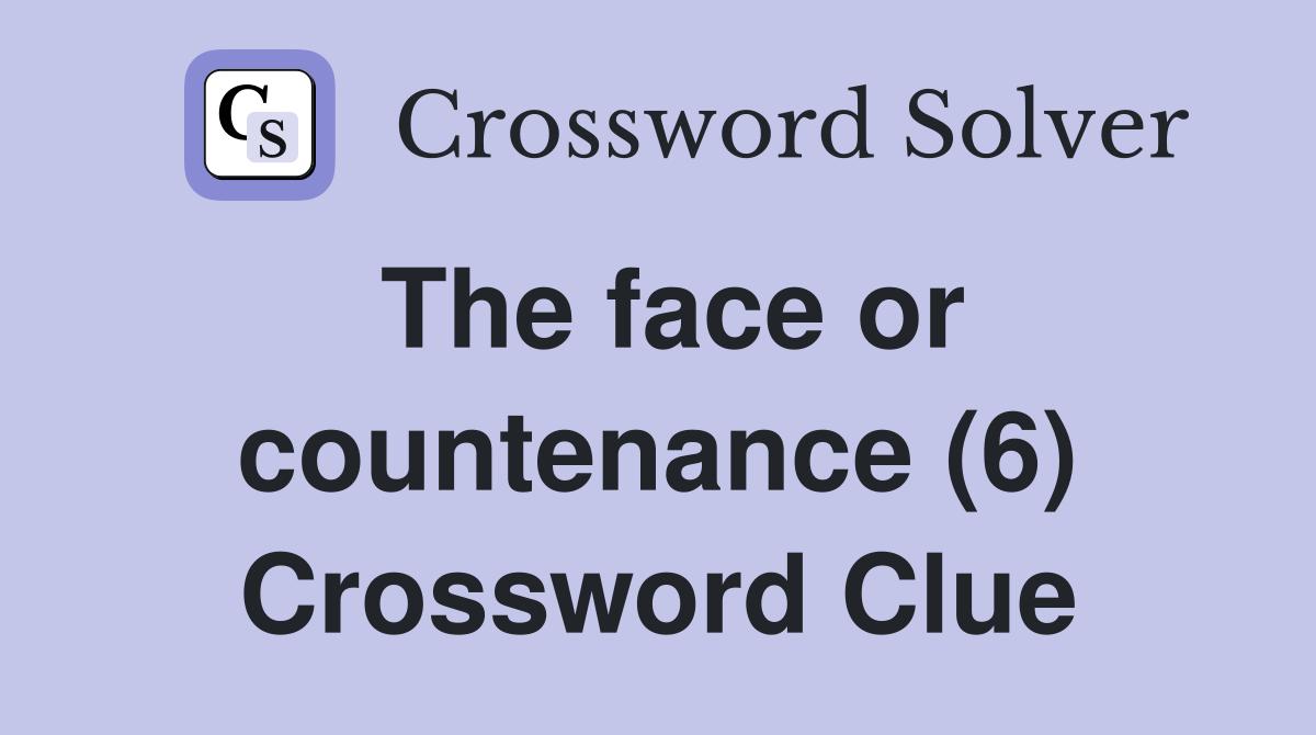 The face or countenance (6) Crossword Clue