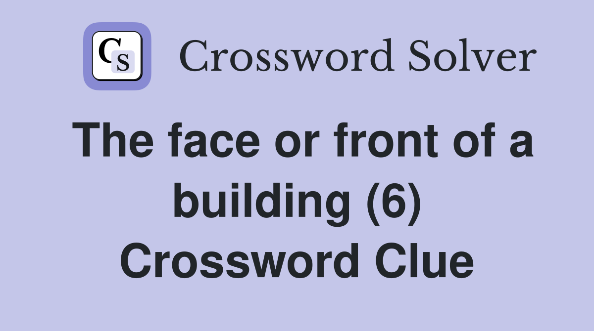 The face or front of a building (6) Crossword Clue