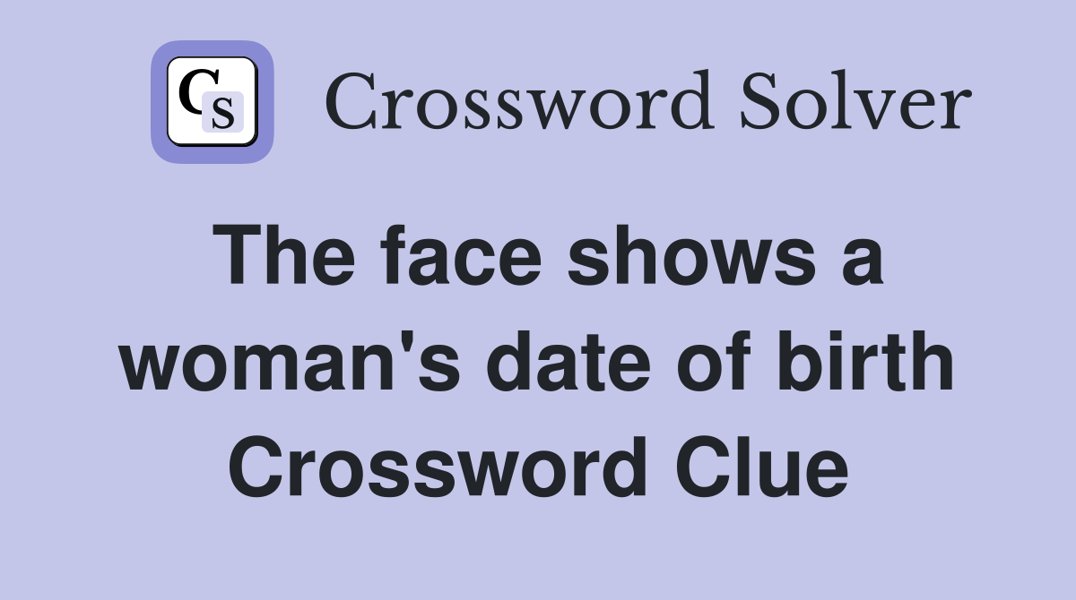 The face shows a woman's date of birth Crossword Clue