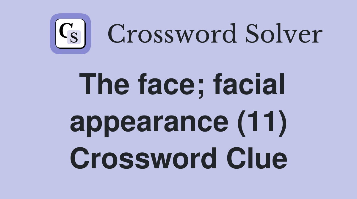The face; facial appearance (11) Crossword Clue