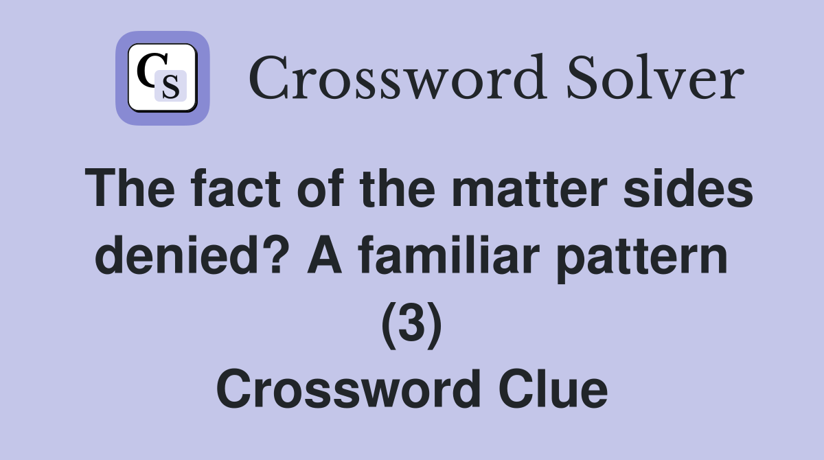 The fact of the matter sides denied? A familiar pattern (3) Crossword Clue