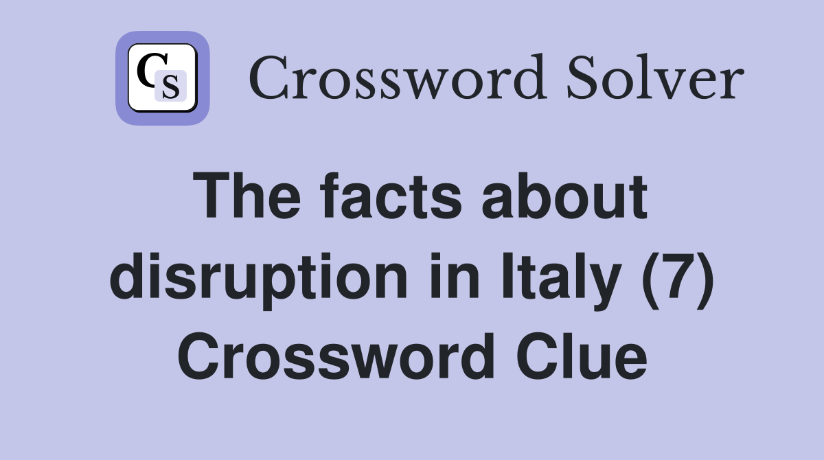 The facts about disruption in Italy (7) Crossword Clue