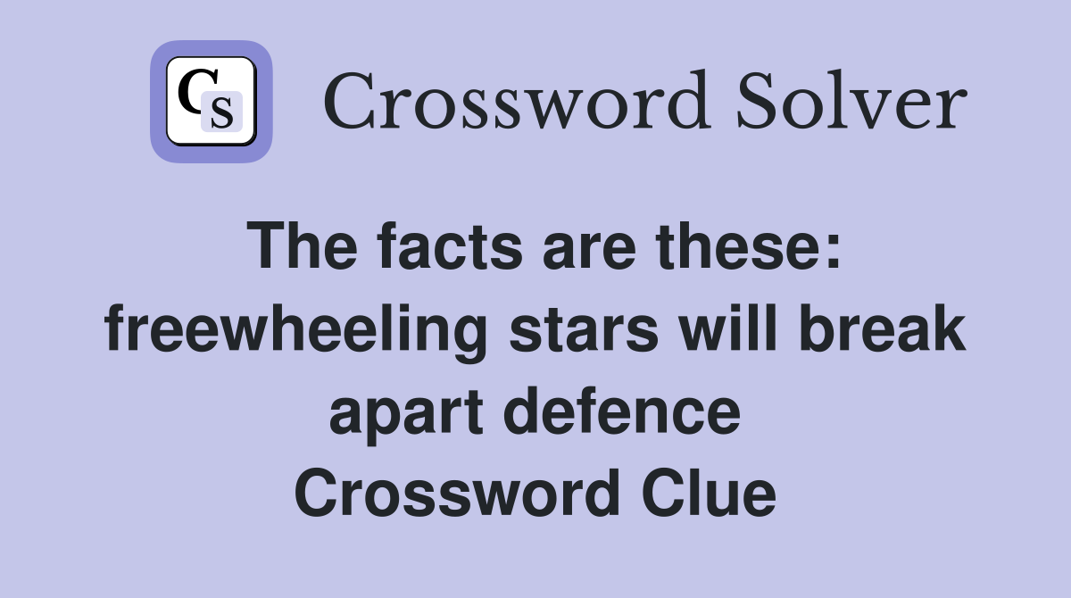 The facts are these: freewheeling stars will break apart defence Crossword Clue